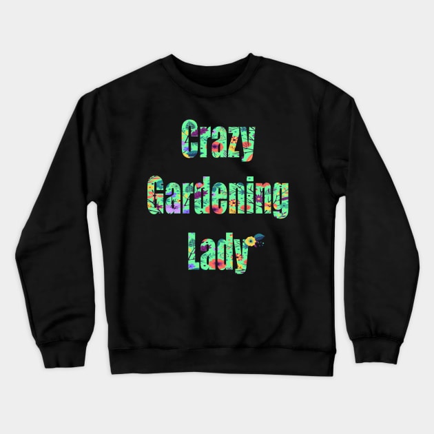 Crazy Gardening Lady Crewneck Sweatshirt by FabulousDesigns